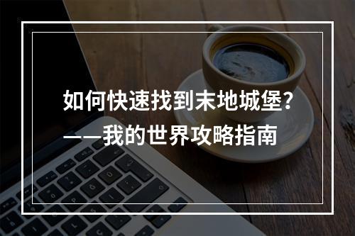 如何快速找到末地城堡？——我的世界攻略指南