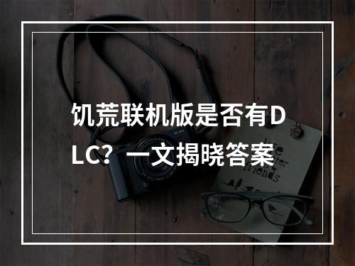 饥荒联机版是否有DLC？一文揭晓答案