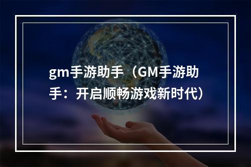 gm手游助手（GM手游助手：开启顺畅游戏新时代）