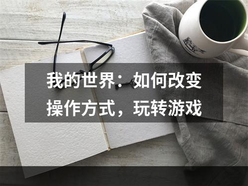 我的世界：如何改变操作方式，玩转游戏