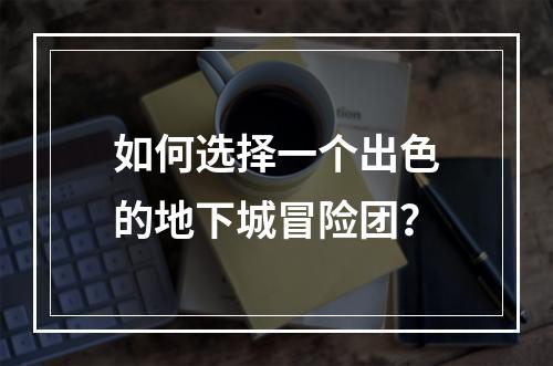 如何选择一个出色的地下城冒险团？