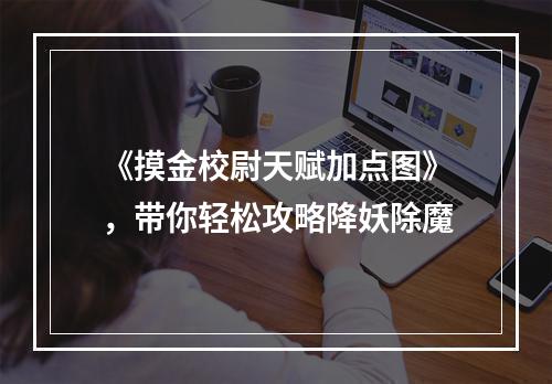 《摸金校尉天赋加点图》，带你轻松攻略降妖除魔