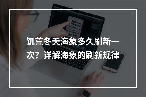 饥荒冬天海象多久刷新一次？详解海象的刷新规律