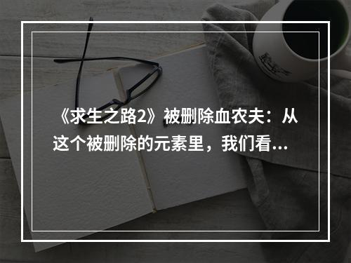 《求生之路2》被删除血农夫：从这个被删除的元素里，我们看到了什么？