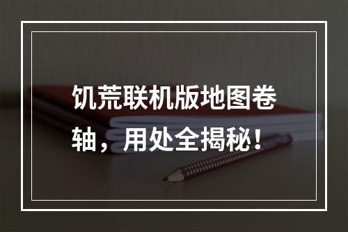 饥荒联机版地图卷轴，用处全揭秘！