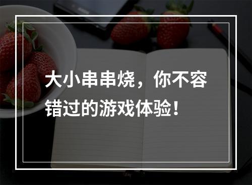 大小串串烧，你不容错过的游戏体验！