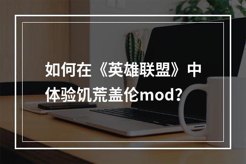 如何在《英雄联盟》中体验饥荒盖伦mod？