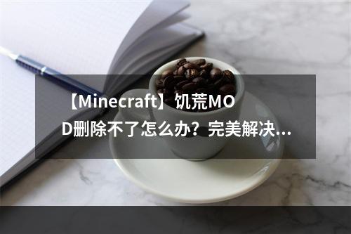 【Minecraft】饥荒MOD删除不了怎么办？完美解决教程！