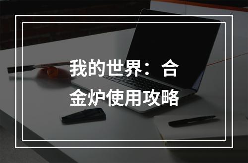 我的世界：合金炉使用攻略