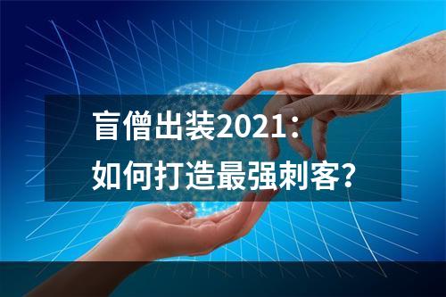 盲僧出装2021：如何打造最强刺客？