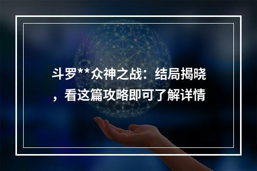 斗罗**众神之战：结局揭晓，看这篇攻略即可了解详情