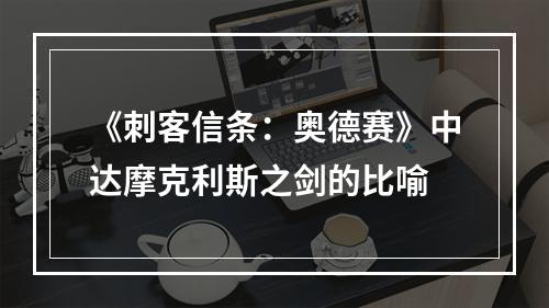 《刺客信条：奥德赛》中达摩克利斯之剑的比喻