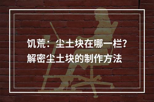 饥荒：尘土块在哪一栏？解密尘土块的制作方法