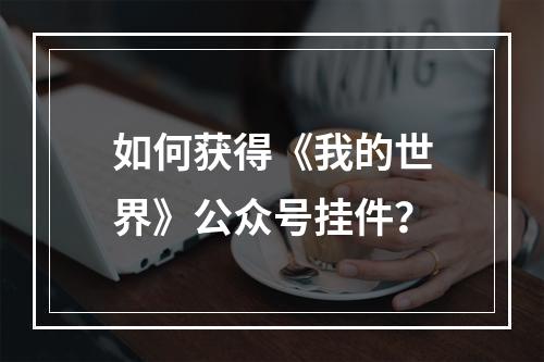 如何获得《我的世界》公众号挂件？