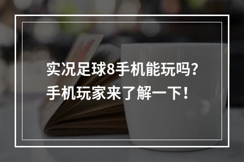 实况足球8手机能玩吗？手机玩家来了解一下！