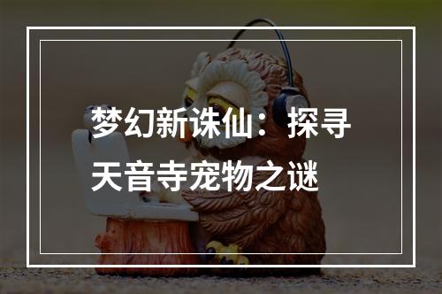 梦幻新诛仙：探寻天音寺宠物之谜