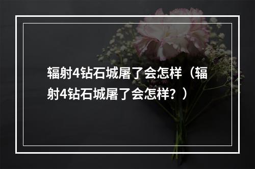 辐射4钻石城屠了会怎样（辐射4钻石城屠了会怎样？）