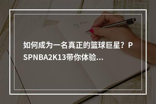 如何成为一名真正的篮球巨星？PSPNBA2K13带你体验NBA美妙的篮球世界！