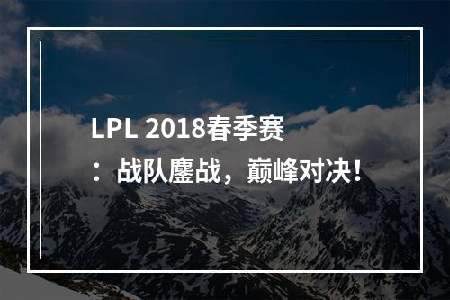 LPL 2018春季赛：战队鏖战，巅峰对决！