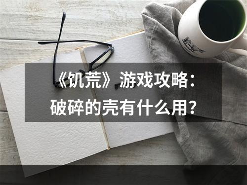 《饥荒》游戏攻略：破碎的壳有什么用？