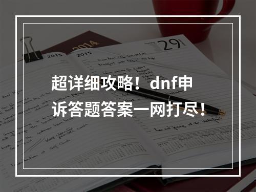 超详细攻略！dnf申诉答题答案一网打尽！