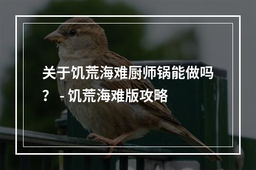 关于饥荒海难厨师锅能做吗？ - 饥荒海难版攻略