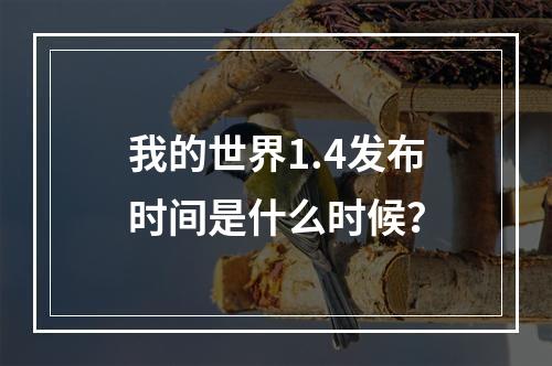 我的世界1.4发布时间是什么时候？