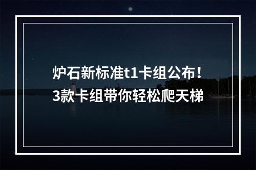 炉石新标准t1卡组公布！3款卡组带你轻松爬天梯