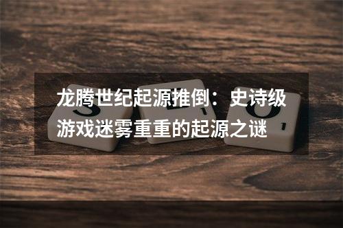 龙腾世纪起源推倒：史诗级游戏迷雾重重的起源之谜