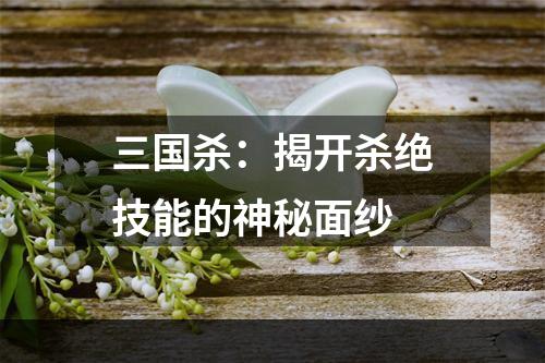 三国杀：揭开杀绝技能的神秘面纱