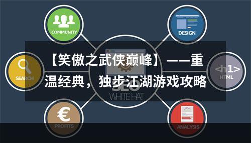 【笑傲之武侠巅峰】——重温经典，独步江湖游戏攻略