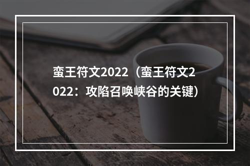 蛮王符文2022（蛮王符文2022：攻陷召唤峡谷的关键）