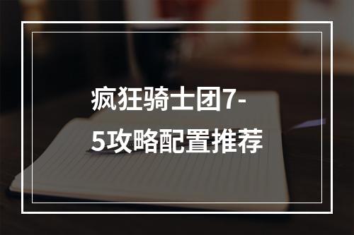 疯狂骑士团7-5攻略配置推荐