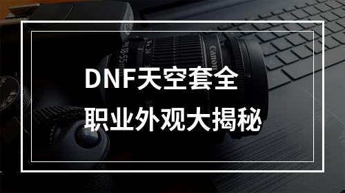 DNF天空套全职业外观大揭秘