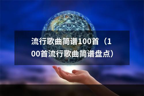 流行歌曲简谱100首（100首流行歌曲简谱盘点）