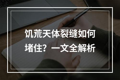 饥荒天体裂缝如何堵住？一文全解析