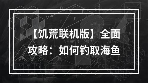 【饥荒联机版】全面攻略：如何钓取海鱼