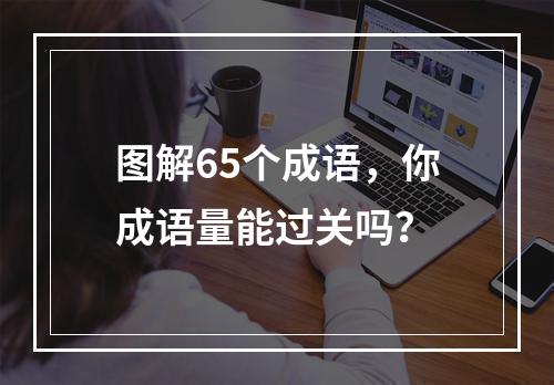 图解65个成语，你成语量能过关吗？