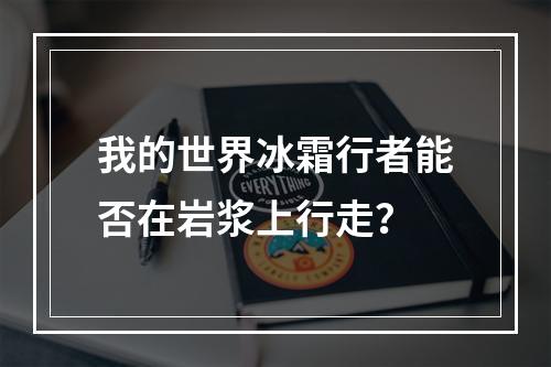 我的世界冰霜行者能否在岩浆上行走？