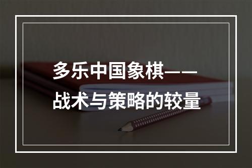 多乐中国象棋——战术与策略的较量