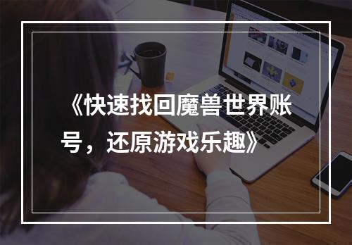 《快速找回魔兽世界账号，还原游戏乐趣》