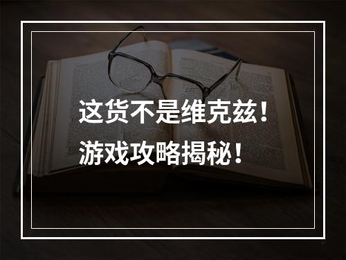 这货不是维克兹！游戏攻略揭秘！