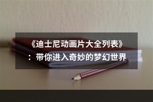 《迪士尼动画片大全列表》：带你进入奇妙的梦幻世界