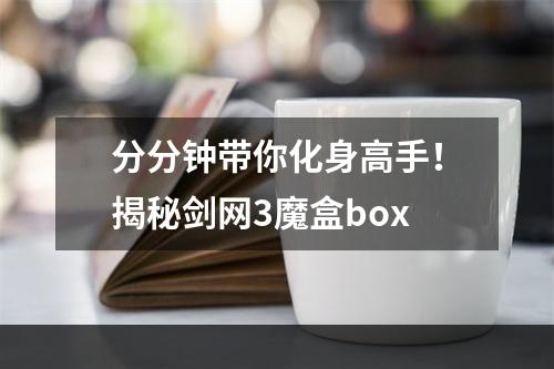 分分钟带你化身高手！揭秘剑网3魔盒box