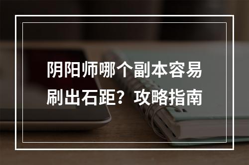 阴阳师哪个副本容易刷出石距？攻略指南