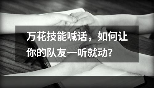 万花技能喊话，如何让你的队友一听就动？