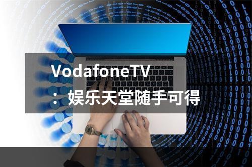 VodafoneTV：娱乐天堂随手可得