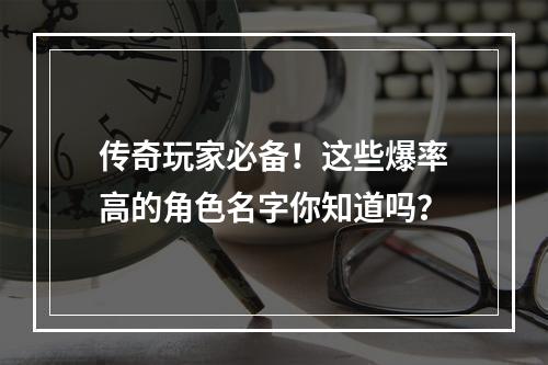 传奇玩家必备！这些爆率高的角色名字你知道吗？