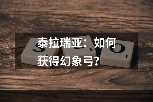 泰拉瑞亚：如何获得幻象弓？