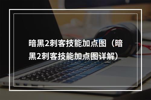 暗黑2刺客技能加点图（暗黑2刺客技能加点图详解）